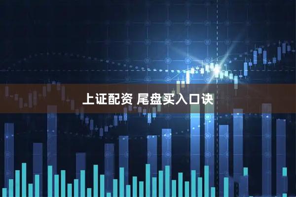 上证配资 尾盘买入口诀
